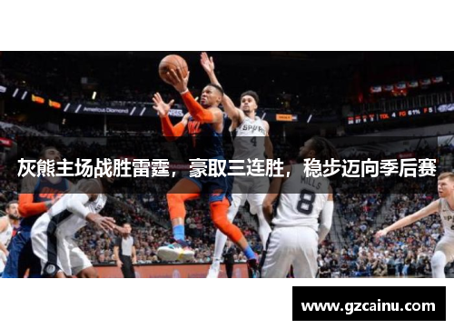 灰熊主场战胜雷霆，豪取三连胜，稳步迈向季后赛