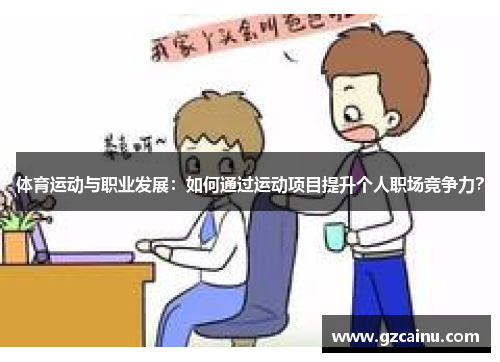 体育运动与职业发展：如何通过运动项目提升个人职场竞争力？