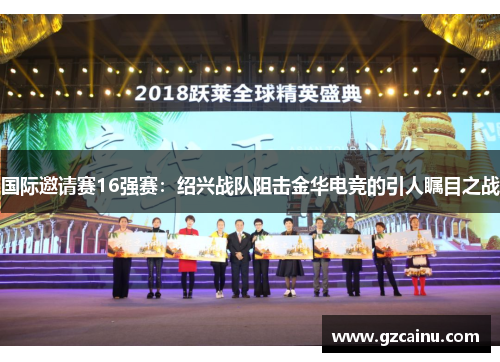 国际邀请赛16强赛：绍兴战队阻击金华电竞的引人瞩目之战